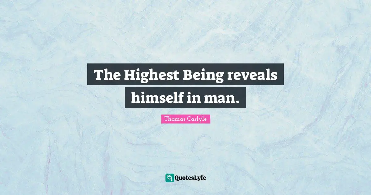 The Highest Being reveals himself in man.