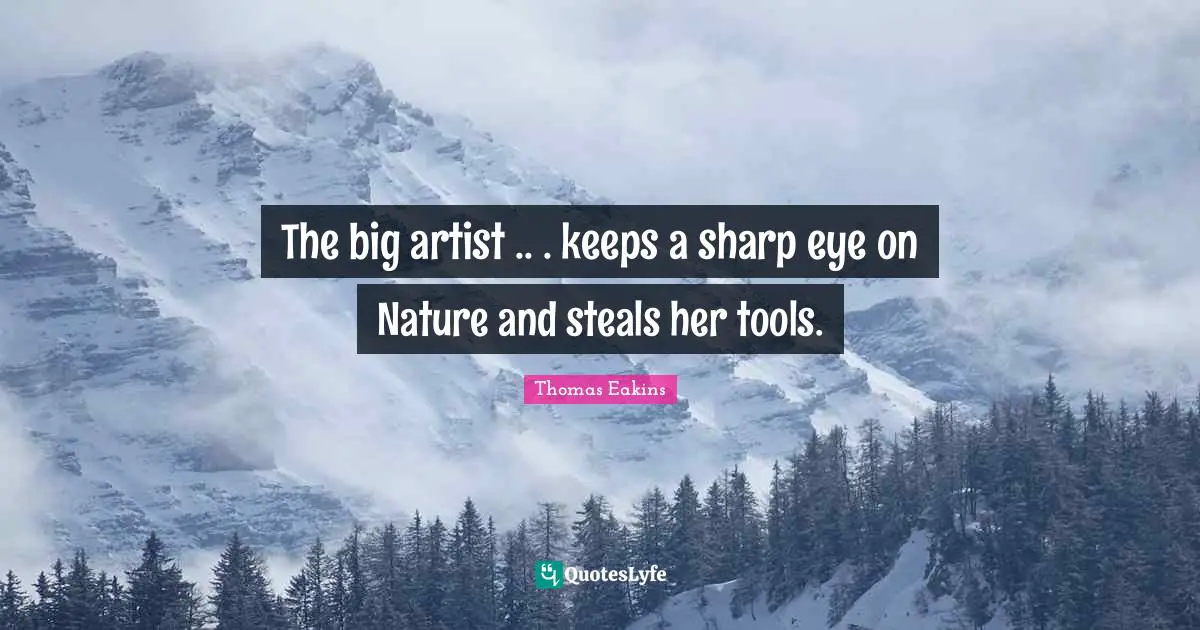 The big artist .. . keeps a sharp eye on Nature and steals her tools.