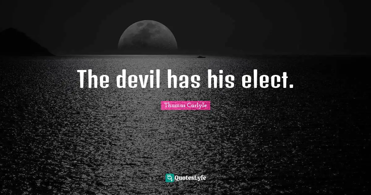 The devil has his elect.
