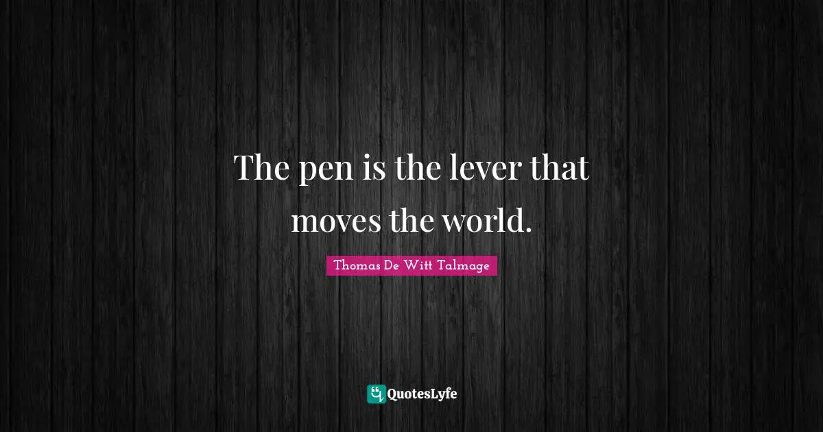 Levers Quotes: "The pen is the lever that moves the world."