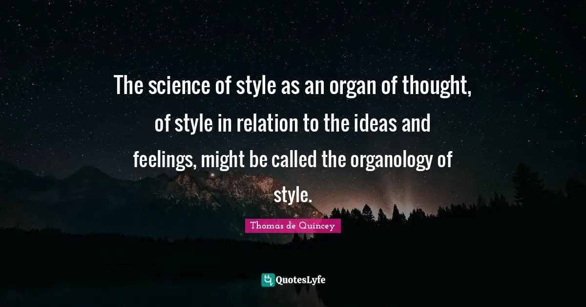 The science of style as an organ of thought, of style in relation to the ideas and feelings, might be called the organology of style.