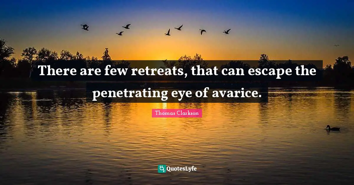 Avarice Quotes: "There are few retreats, that can escape the penetrating eye of avarice."