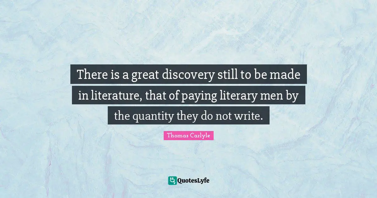 There is a great discovery still to be made in literature, that of paying literary men by the quantity they do not write.