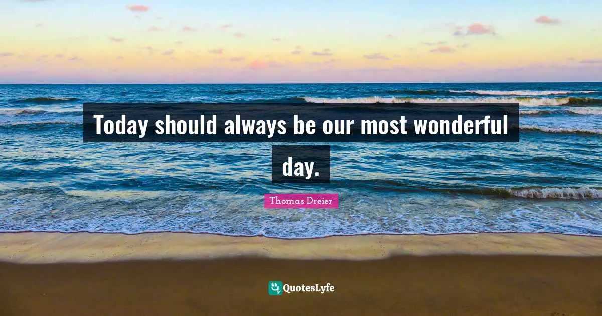 Wonderful Day Quotes: "Today should always be our most wonderful day."