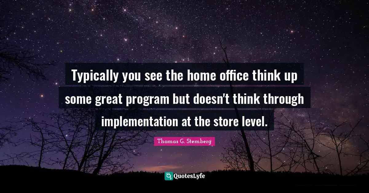 Typically you see the home office think up some great program but doesn't think through implementation at the store level.