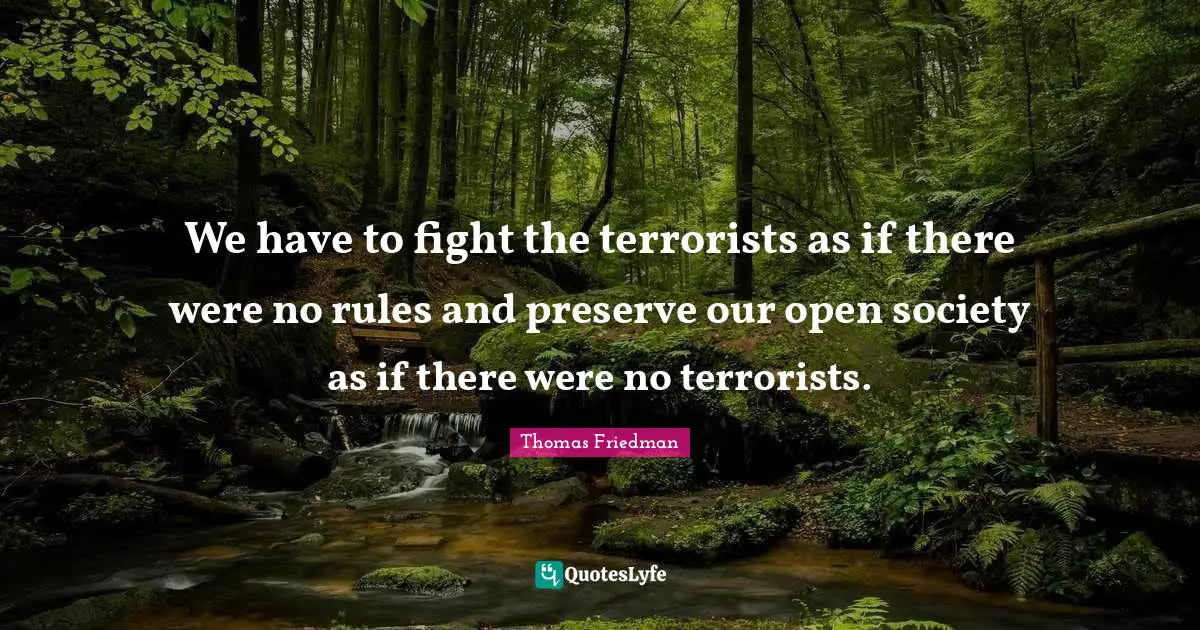Preserves Quotes: "We have to fight the terrorists as if there were no rules and preserve our open society as if there were no terrorists."