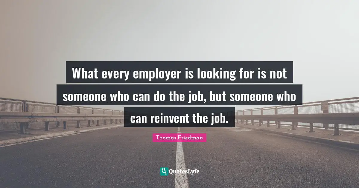 What every employer is looking for is not someone who can do the job, but someone who can reinvent the job.
