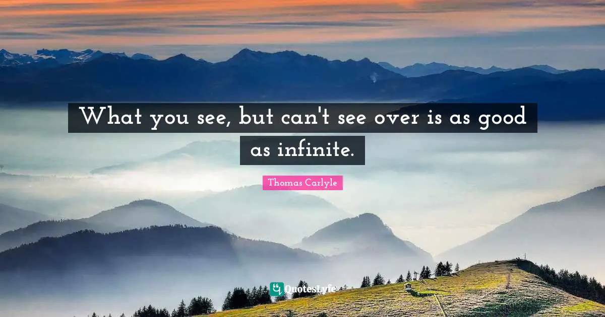 What you see, but can't see over is as good as infinite.