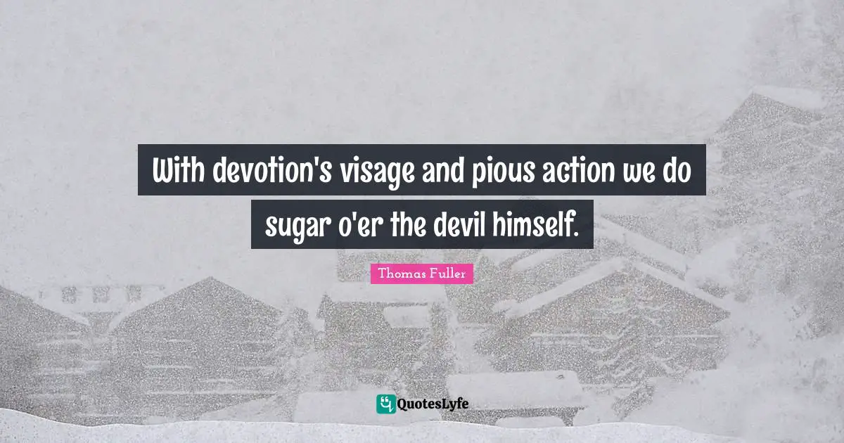 Pious Quotes: "With devotion's visage and pious action we do sugar o'er the devil himself."