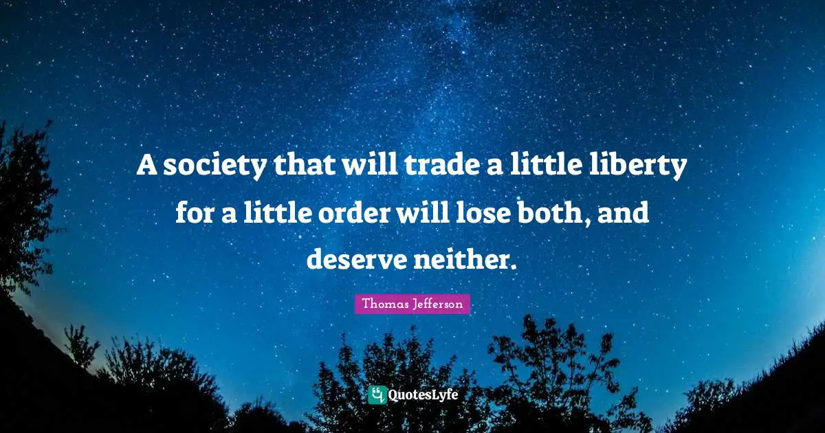 Trade Quotes: "A society that will trade a little liberty for a little order will lose both, and deserve neither."