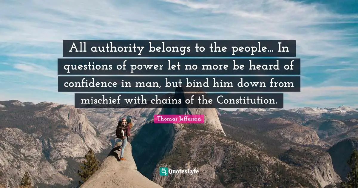 Mischief Quotes: "All authority belongs to the people... In questions of power let no more be heard of confidence in man, but bind him down from mischief with chains of the Constitution."