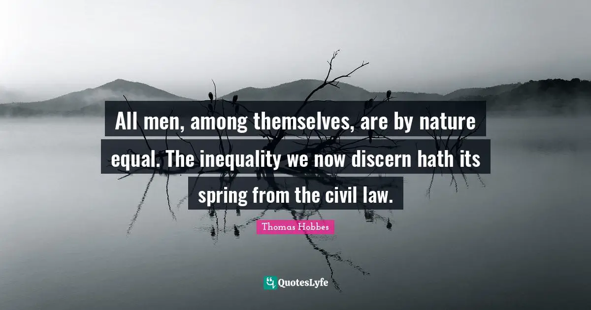 Spring Quotes: "All men, among themselves, are by nature equal. The inequality we now discern hath its spring from the civil law."