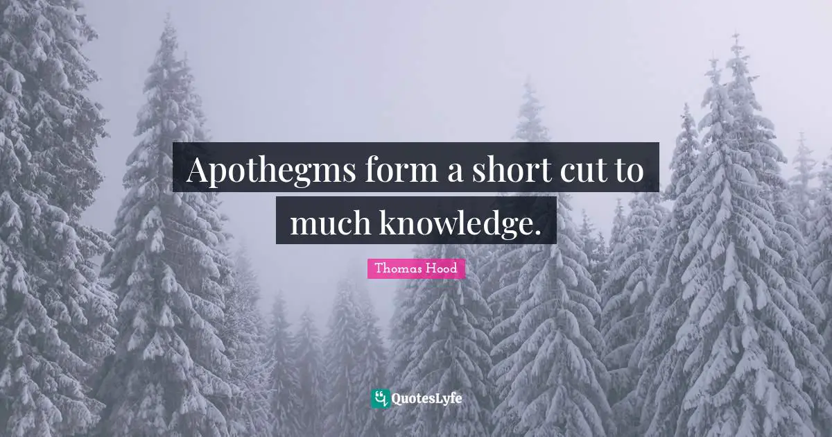Apothegms form a short cut to much knowledge.