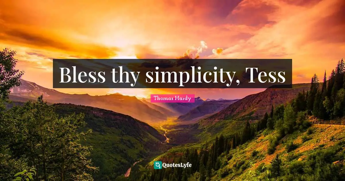 Bless thy simplicity, Tess
