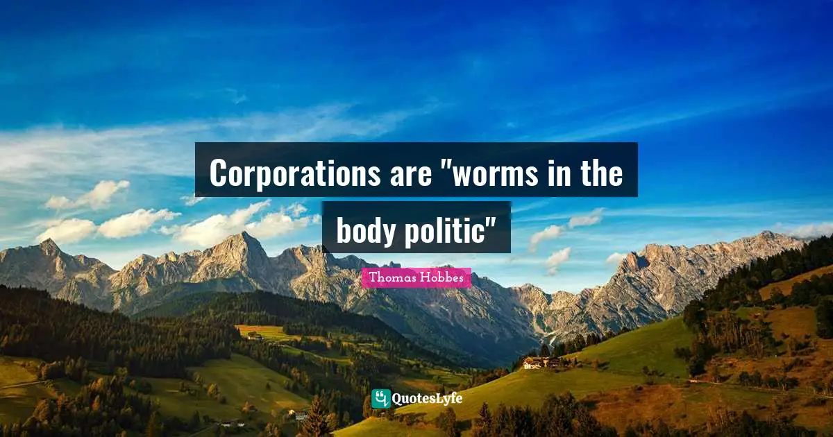 Corporations are "worms in the body politic"