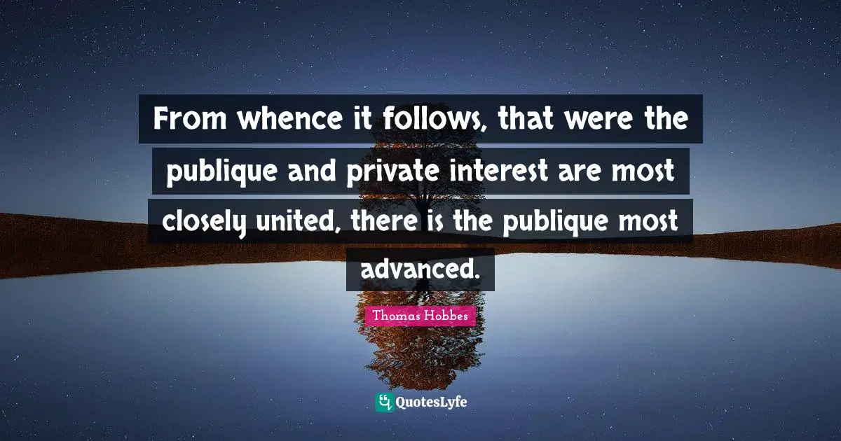 From whence it follows, that were the publique and private interest are most closely united, there is the publique most advanced.