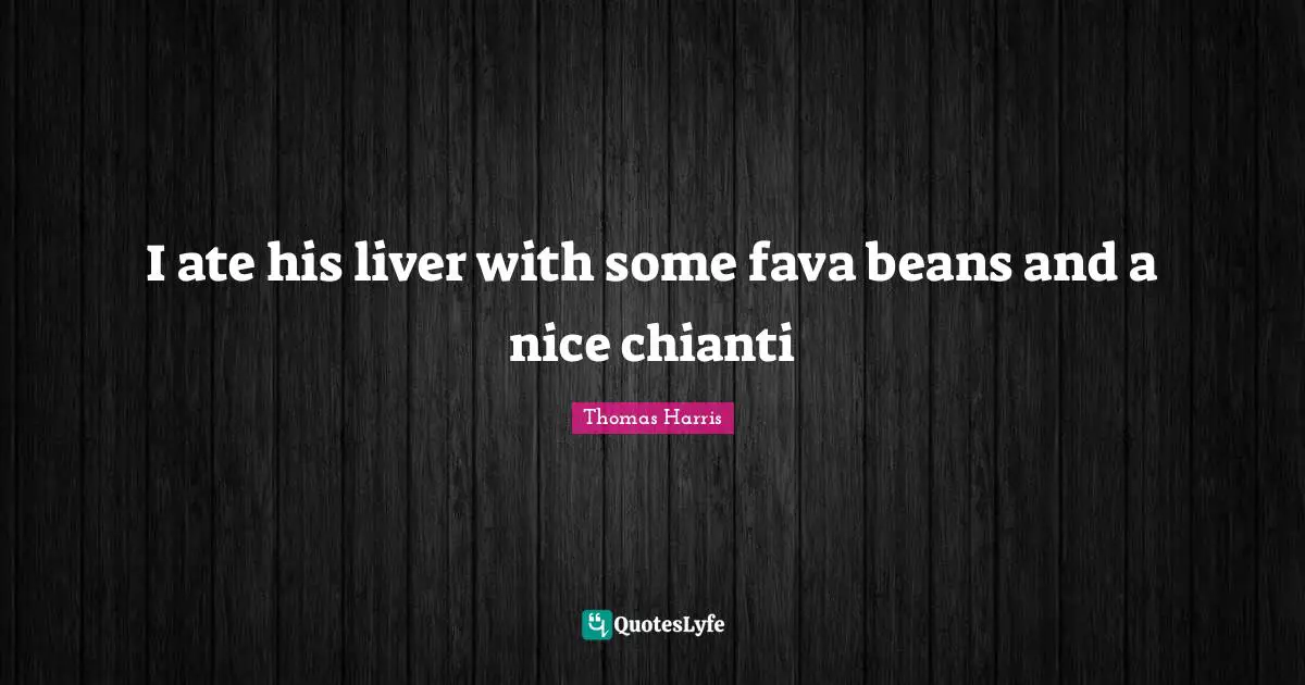 Movie Quotes: "I ate his liver with some fava beans and a nice chianti"