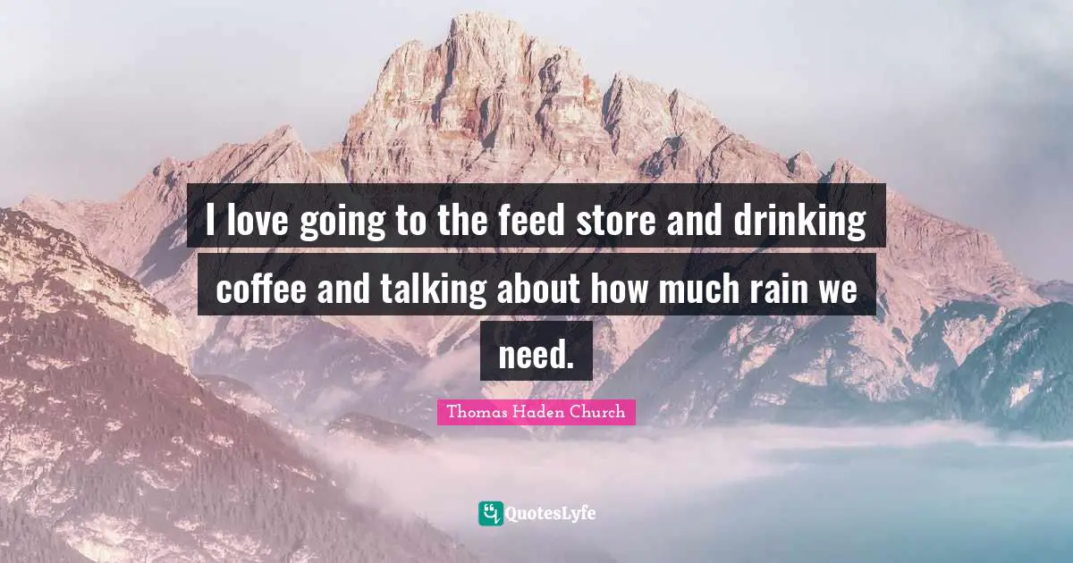 I love going to the feed store and drinking coffee and talking about how much rain we need.