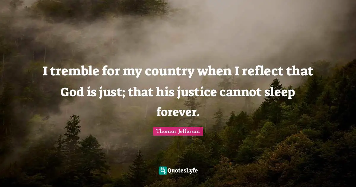 Thomas Jefferson Quotes: "I tremble for my country when I reflect that God is just; that his justice cannot sleep forever."