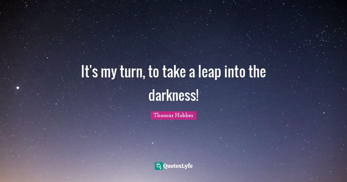 It's my turn, to take a leap into the darkness!