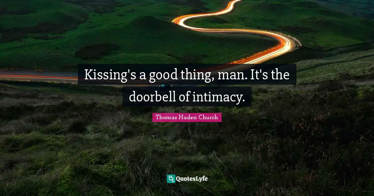 Kissing's a good thing, man. It's the doorbell of intimacy.