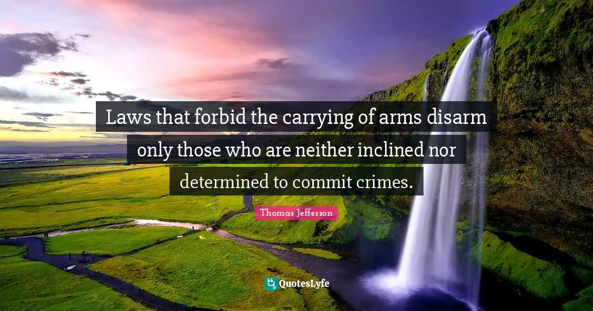 Laws that forbid the carrying of arms disarm only those who are neither inclined nor determined to commit crimes.