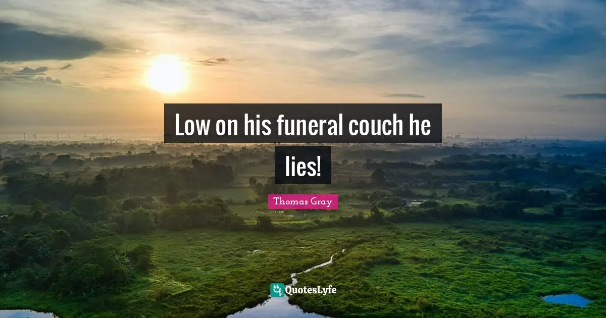 Low on his funeral couch he lies!