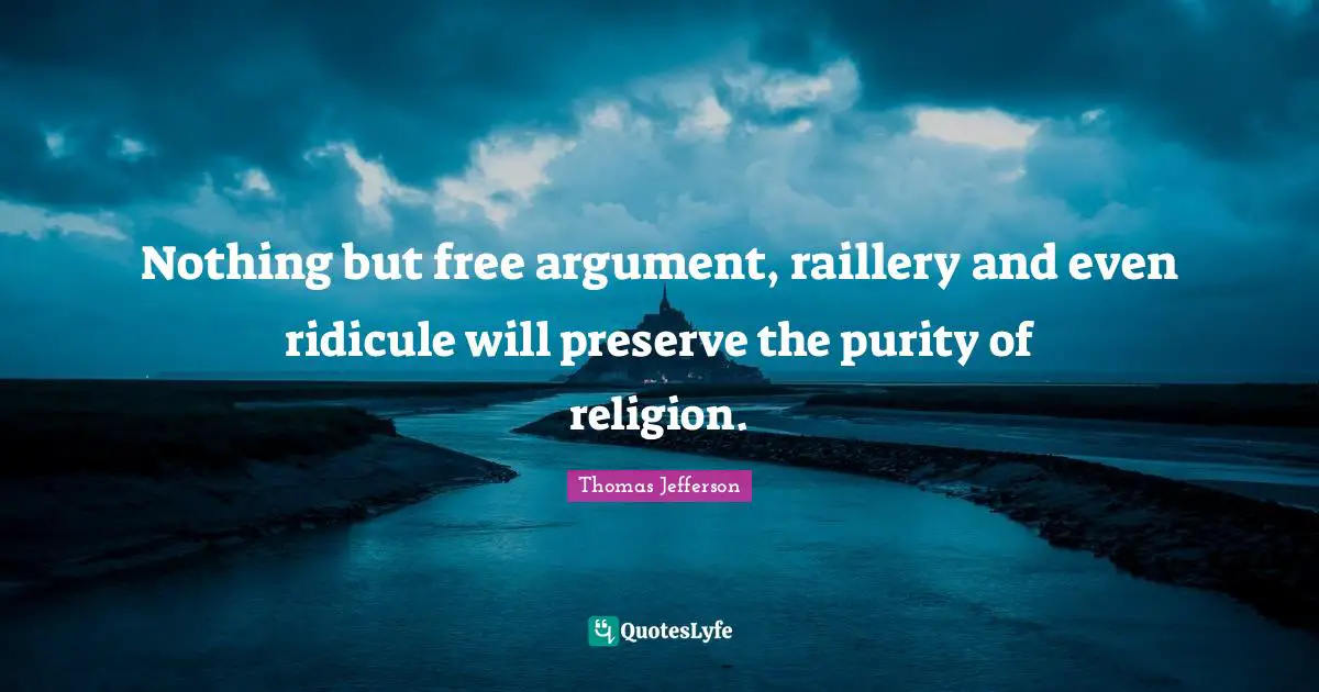 Ridicule Quotes: "Nothing but free argument, raillery and even ridicule will preserve the purity of religion."