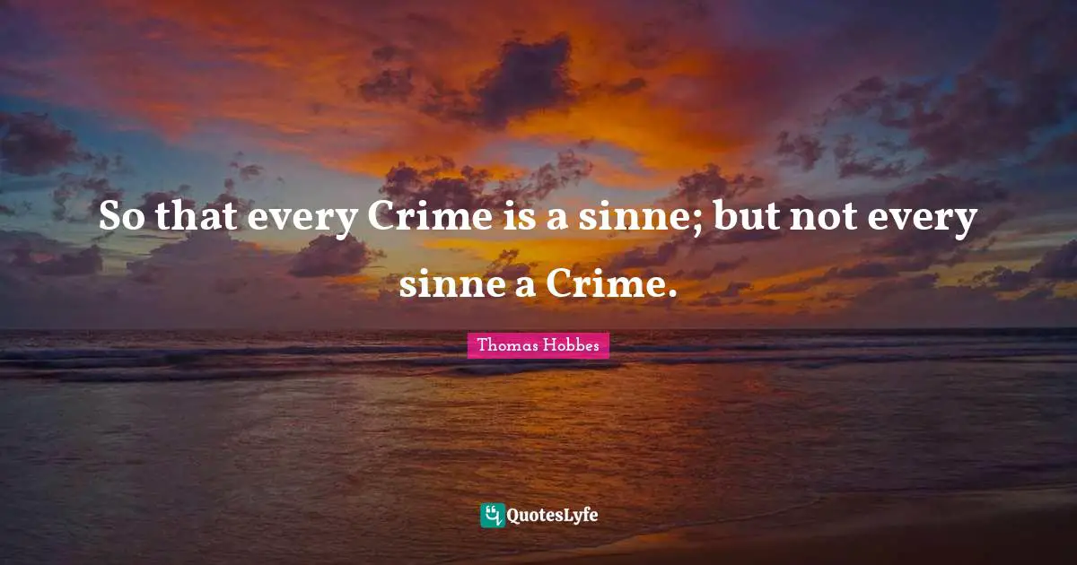 So that every Crime is a sinne; but not every sinne a Crime.