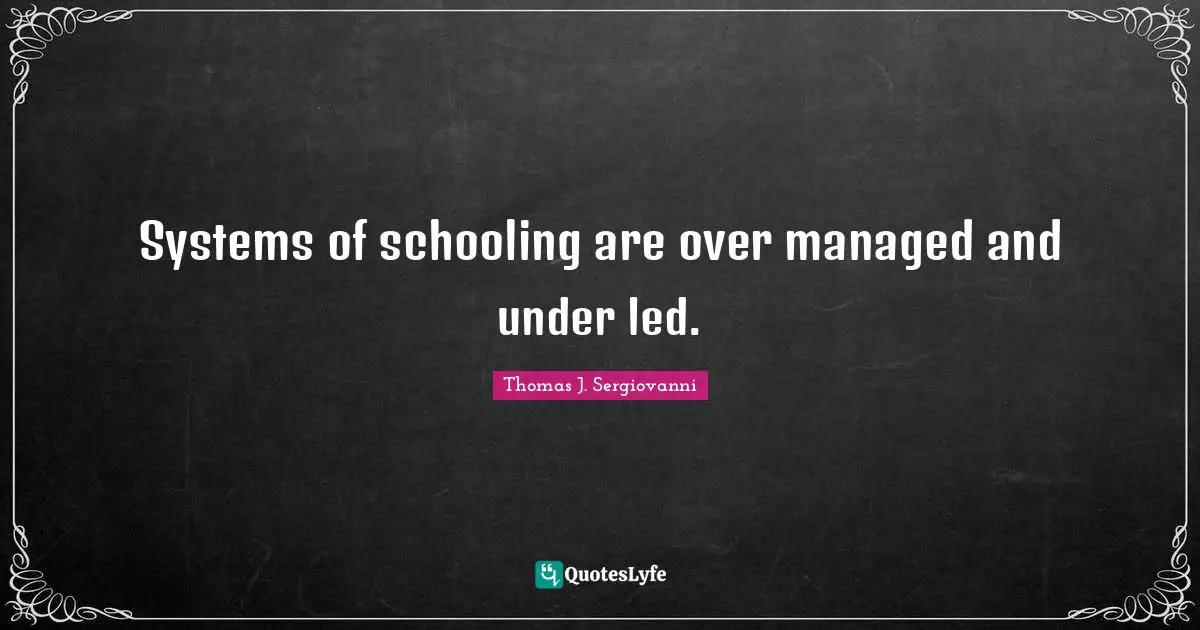 Schooling Quotes: "Systems of schooling are over managed and under led."