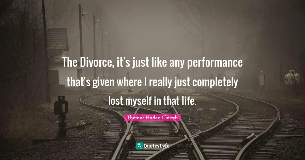 Lost Myself Quotes: "The Divorce, it's just like any performance that's given where I really just completely lost myself in that life."