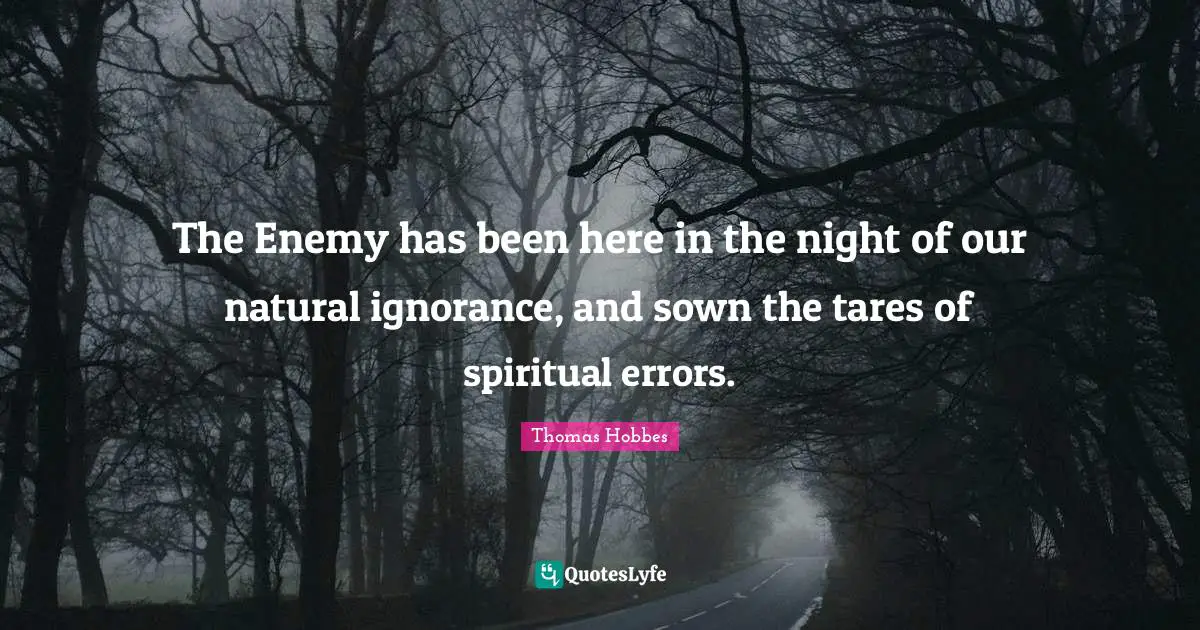 The Enemy has been here in the night of our natural ignorance, and sown the tares of spiritual errors.
