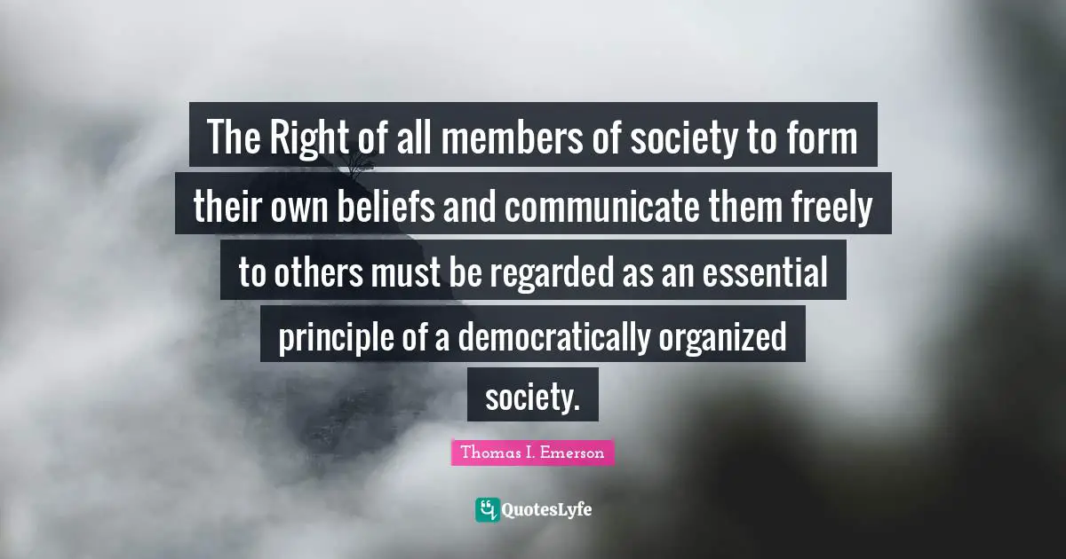The Right of all members of society to form their own beliefs and communicate them freely to others must be regarded as an essential principle of a democratically organized society.