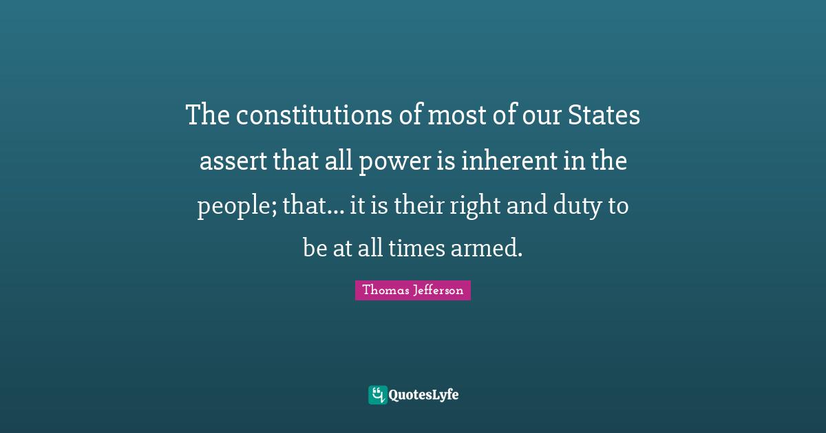 Gun Quotes: "The constitutions of most of our States assert that all power is inherent in the people; that... it is their right and duty to be at all times armed."