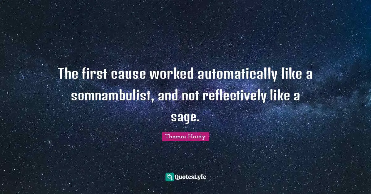 The first cause worked automatically like a somnambulist, and not reflectively like a sage.