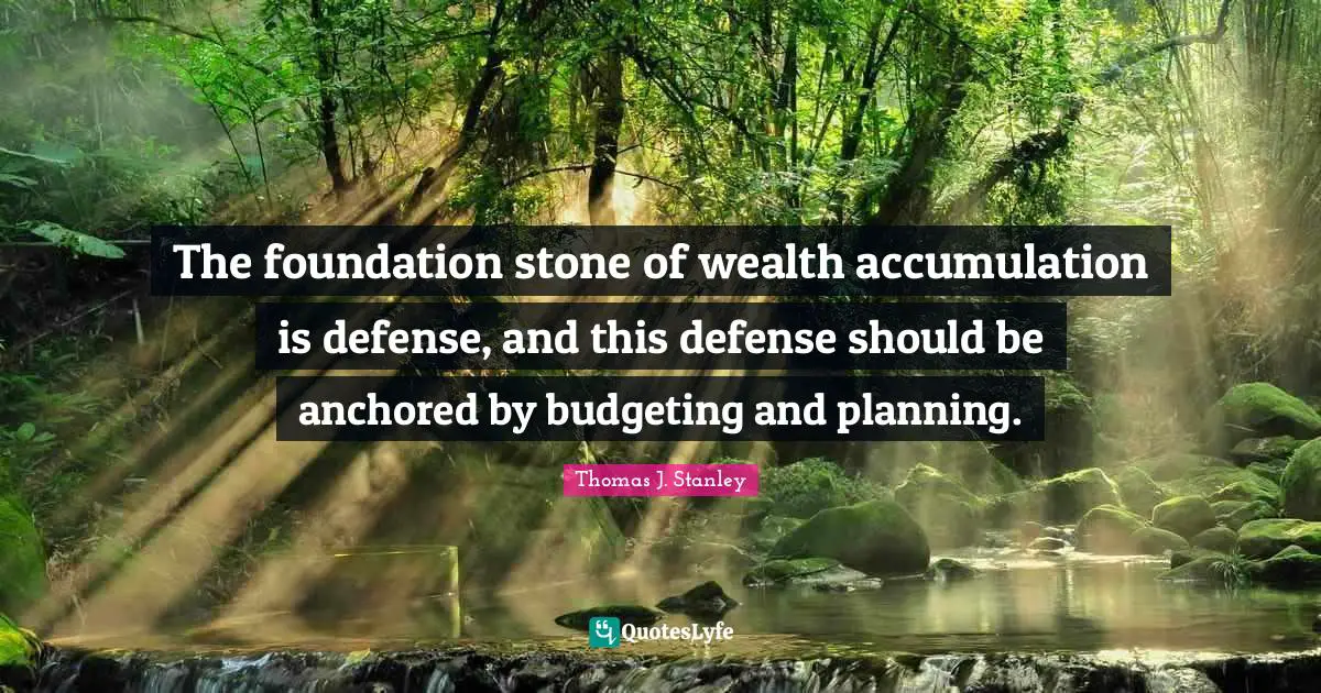 The foundation stone of wealth accumulation is defense, and this defense should be anchored by budgeting and planning.