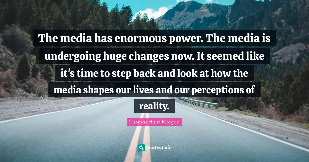 The media has enormous power. The media is undergoing huge changes now. It seemed like it's time to step back and look at how the media shapes our lives and our perceptions of reality.