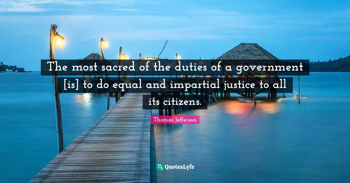 Inalienable Quotes: "The most sacred of the duties of a government [is] to do equal and impartial justice to all its citizens."