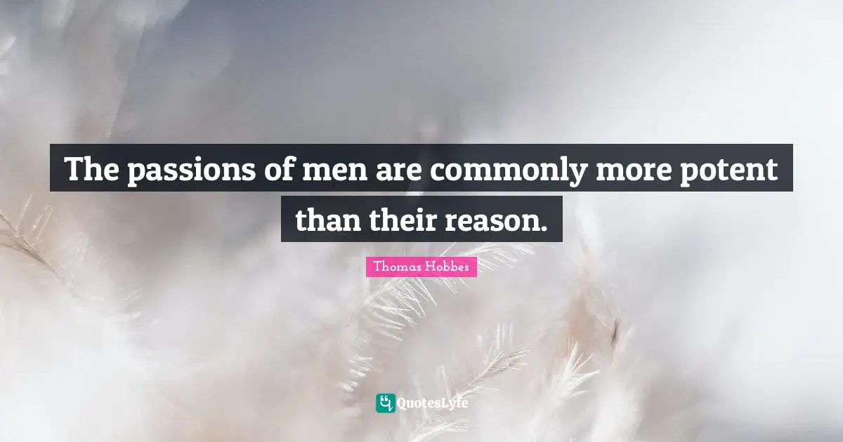 Thomas Hobbes Quotes: "The passions of men are commonly more potent than their reason."