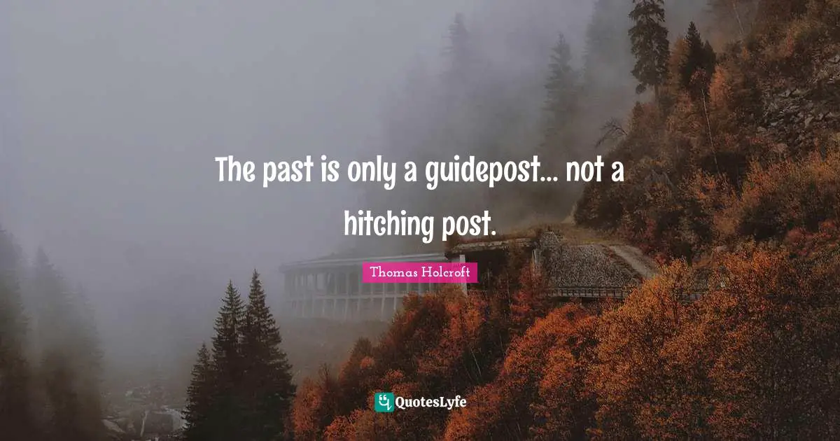 The past is only a guidepost... not a hitching post.
