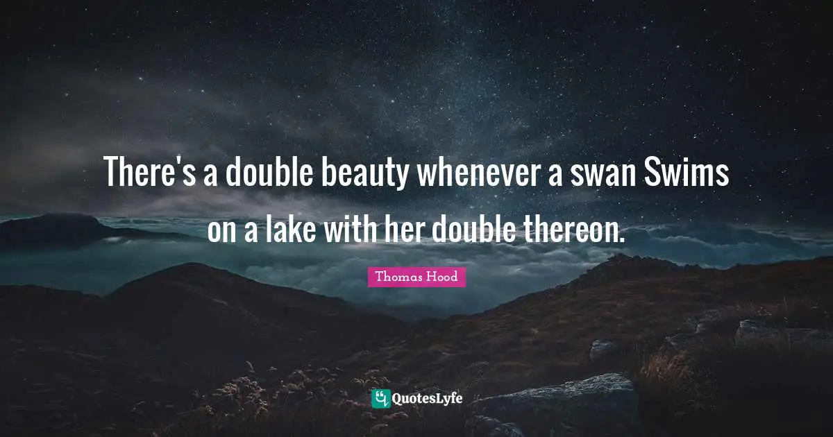 Lakes Quotes: "There's a double beauty whenever a swan Swims on a lake with her double thereon."