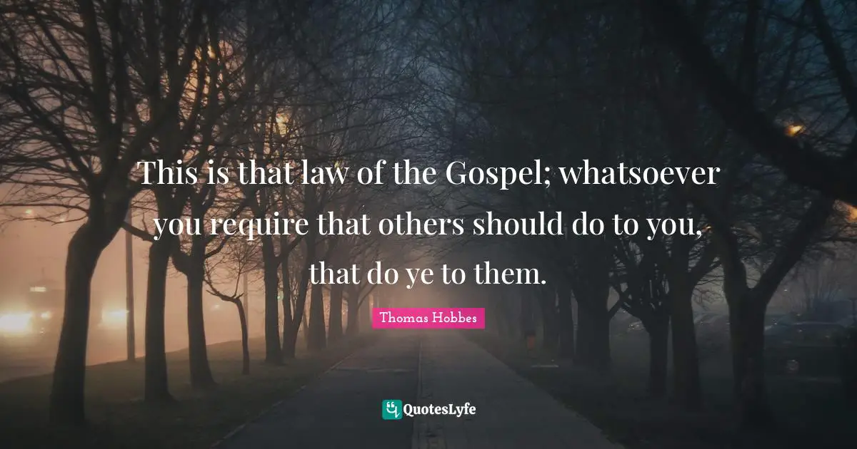 This is that law of the Gospel; whatsoever you require that others should do to you, that do ye to them.