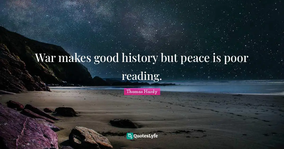 War makes good history but peace is poor reading.