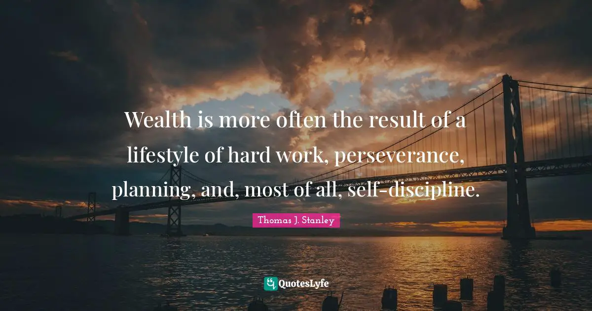 Lifestyle Quotes: "Wealth is more often the result of a lifestyle of hard work, perseverance, planning, and, most of all, self-discipline."
