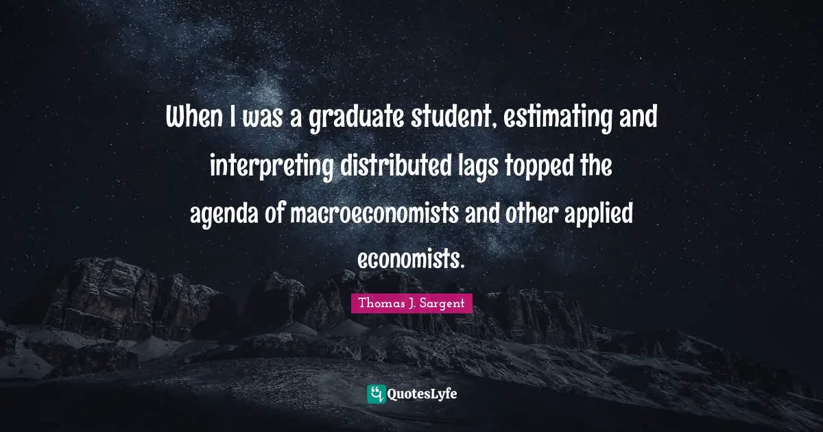 When I was a graduate student, estimating and interpreting distributed lags topped the agenda of macroeconomists and other applied economists.
