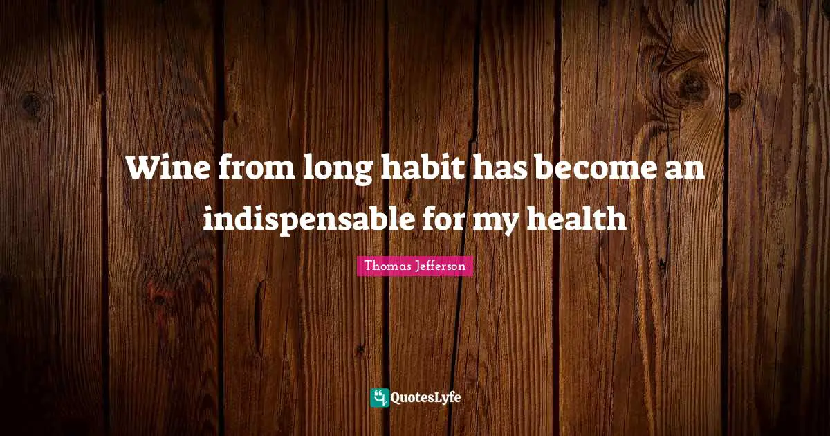 Wine from long habit has become an indispensable for my health
