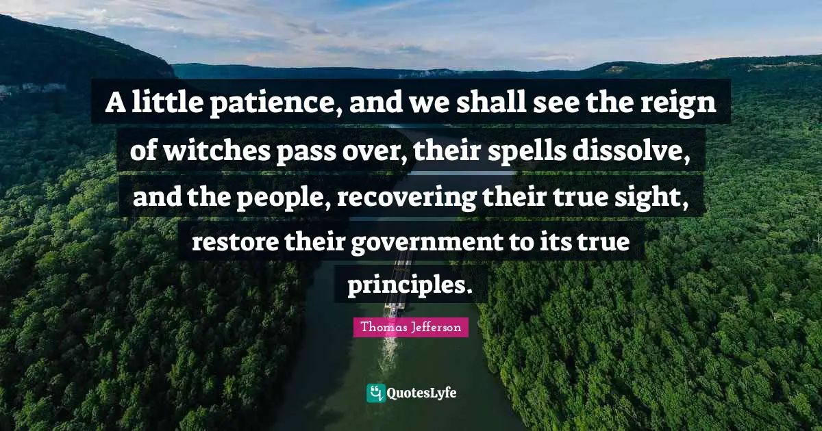 Reign Quotes: "A little patience, and we shall see the reign of witches pass over, their spells dissolve, and the people, recovering their true sight, restore their government to its true principles."