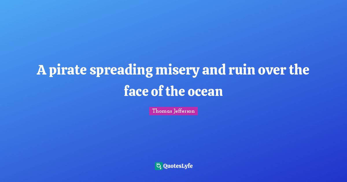 A pirate spreading misery and ruin over the face of the ocean