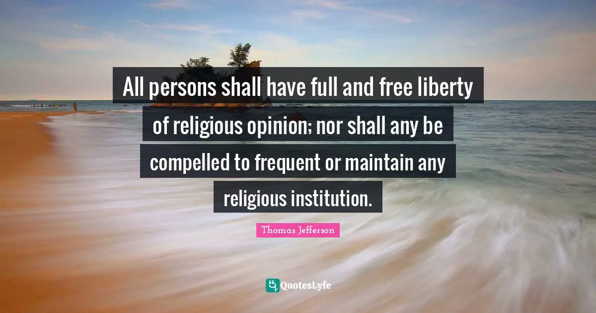All persons shall have full and free liberty of religious opinion; nor shall any be compelled to frequent or maintain any religious institution.