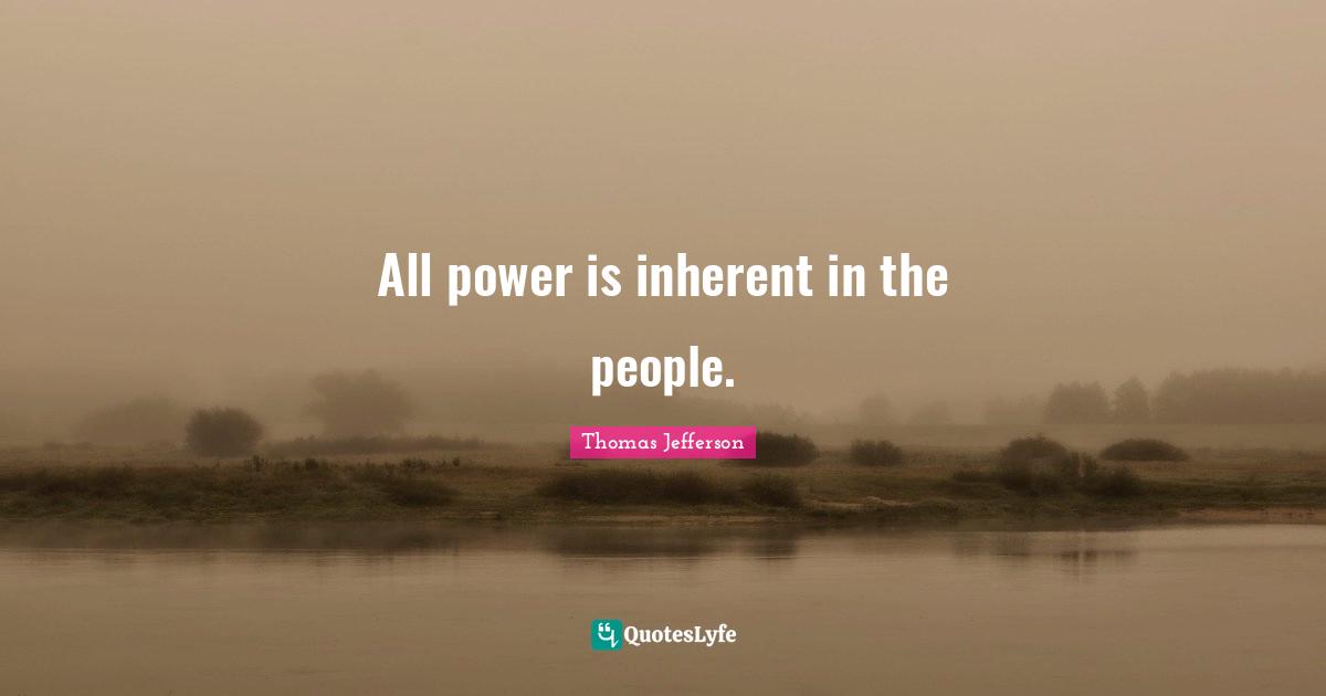 Inherent Quotes: "All power is inherent in the people."